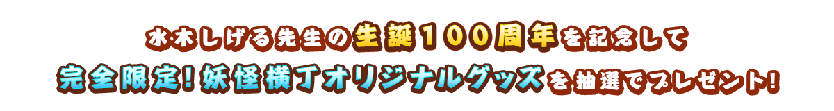 水木しげる先生の生誕100周年を記念して「完全限定！妖怪横丁オリジナルグッズ」を抽選でプレゼント！